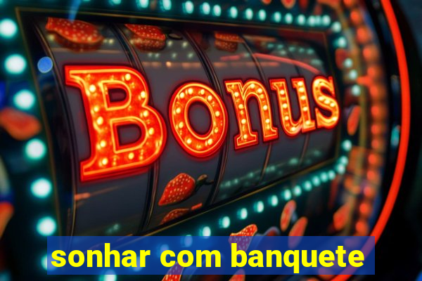 sonhar com banquete