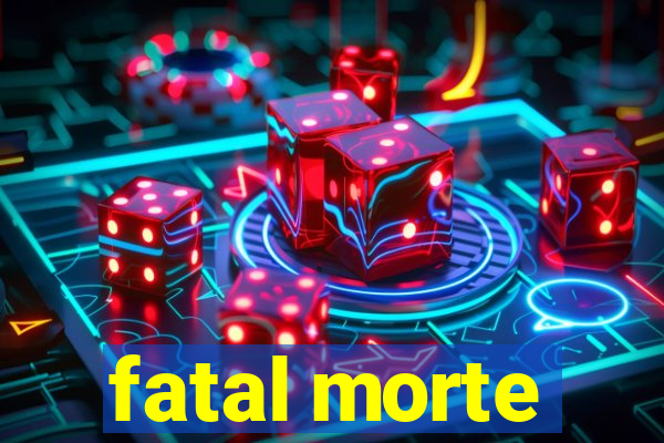 fatal morte