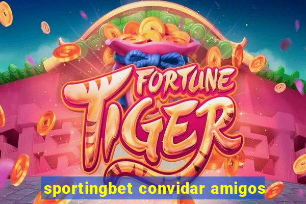 sportingbet convidar amigos