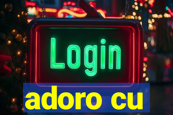 adoro cu