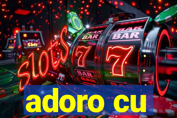 adoro cu