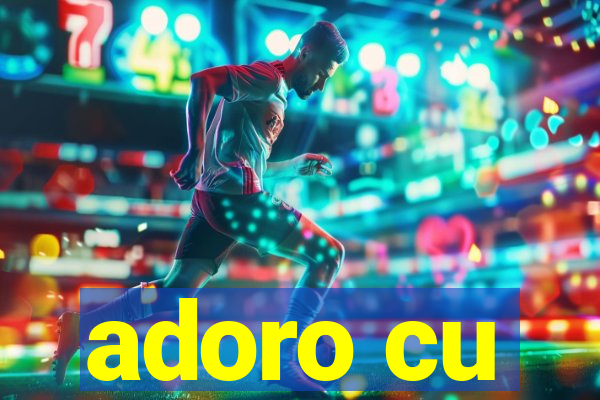 adoro cu