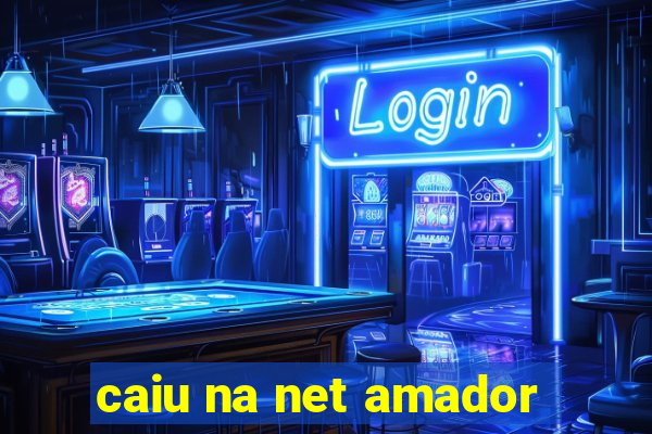 caiu na net amador