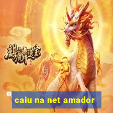 caiu na net amador