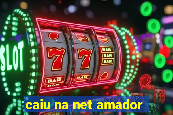 caiu na net amador