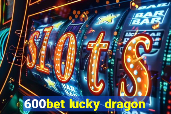 600bet lucky dragon