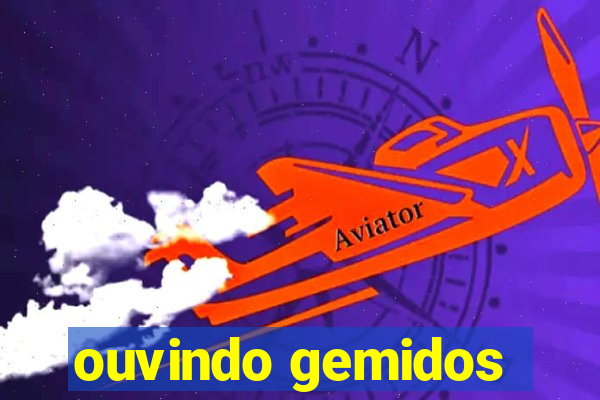 ouvindo gemidos