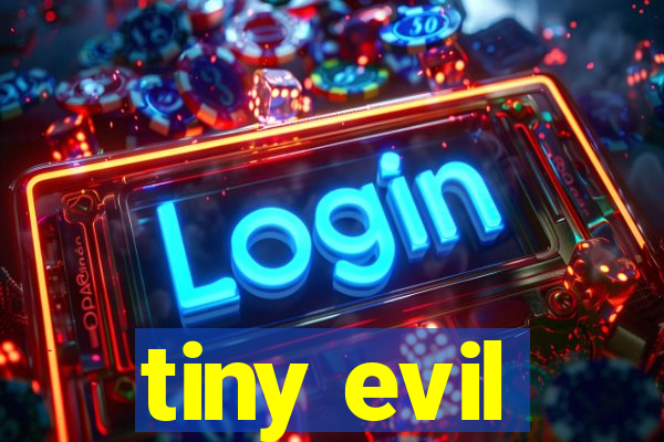 tiny evil