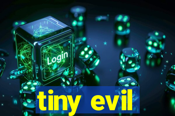 tiny evil