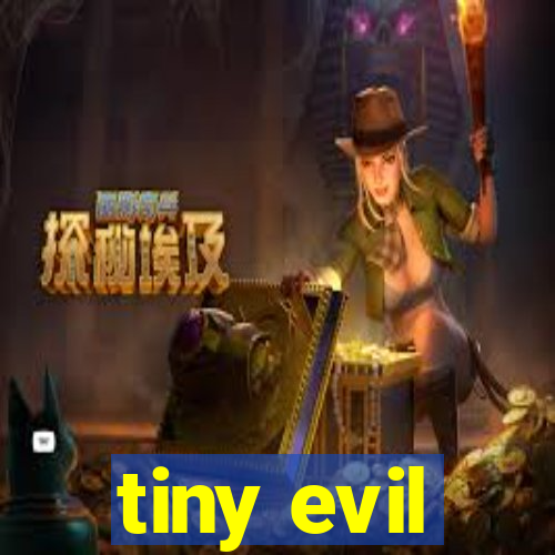 tiny evil