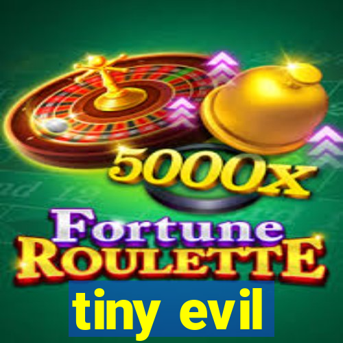 tiny evil