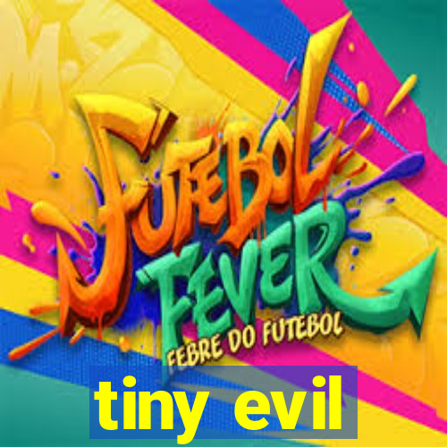 tiny evil