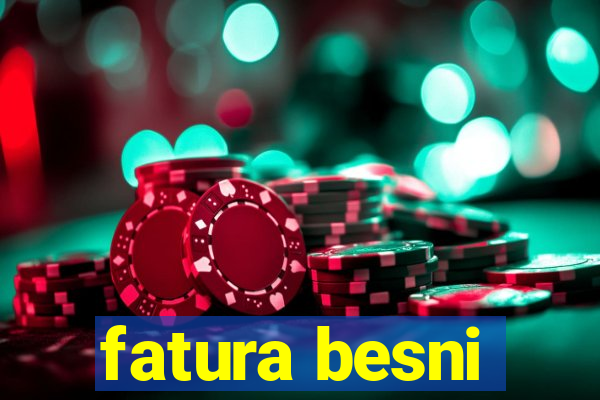 fatura besni