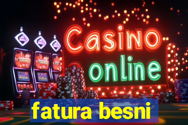 fatura besni