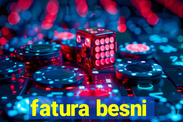 fatura besni
