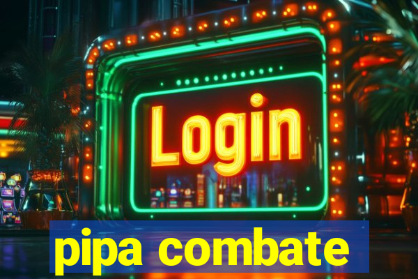 pipa combate