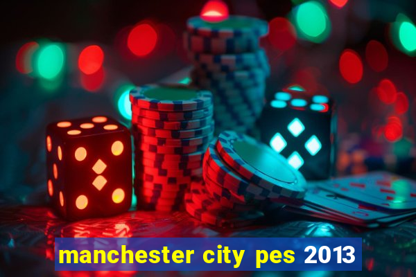 manchester city pes 2013
