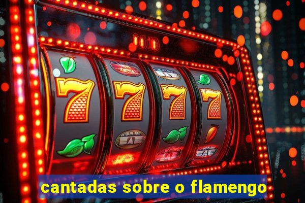 cantadas sobre o flamengo