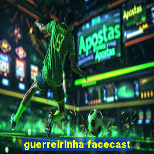 guerreirinha facecast