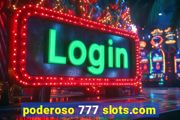 poderoso 777 slots.com