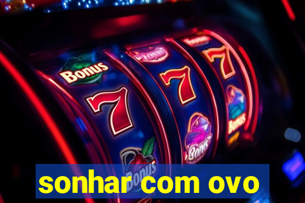 sonhar com ovo