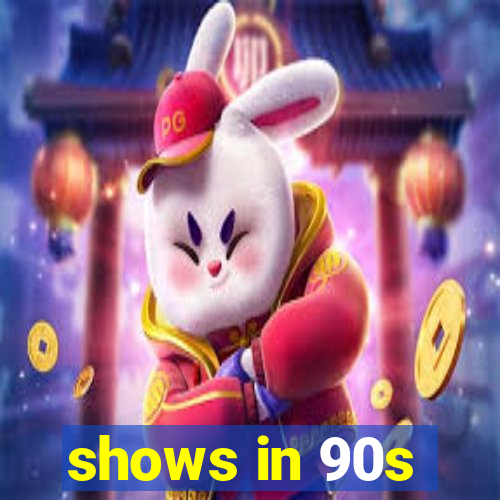 shows in 90s