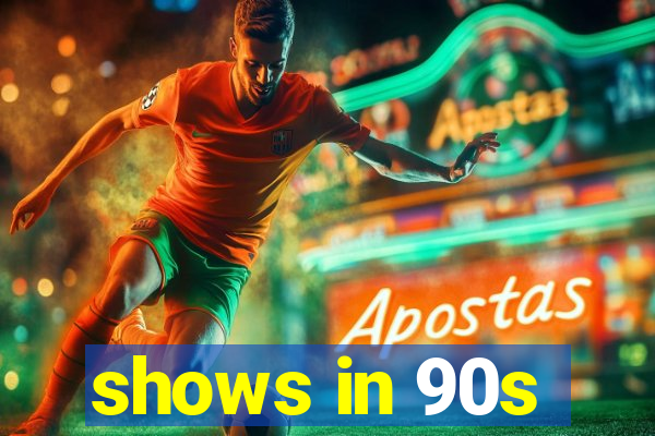 shows in 90s