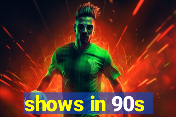 shows in 90s