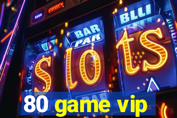 80 game vip