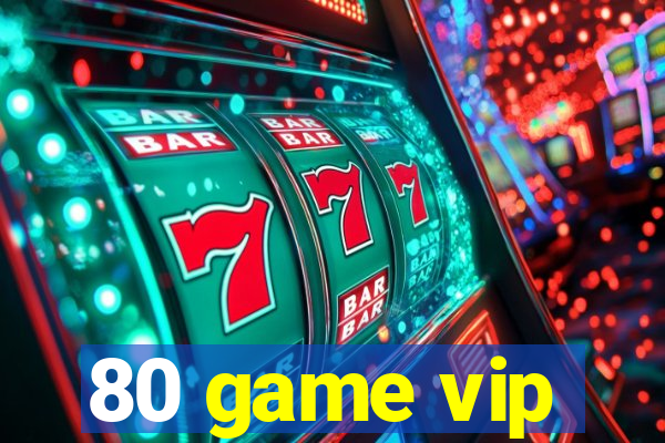 80 game vip