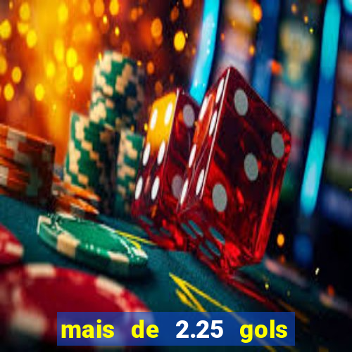 mais de 2.25 gols o que significa