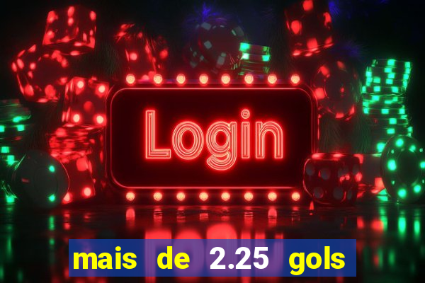 mais de 2.25 gols o que significa