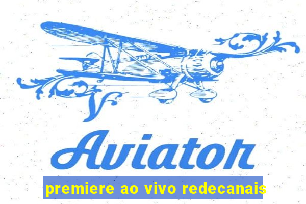 premiere ao vivo redecanais