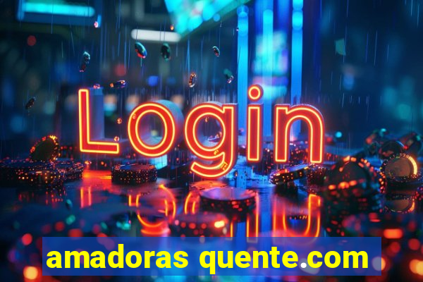 amadoras quente.com