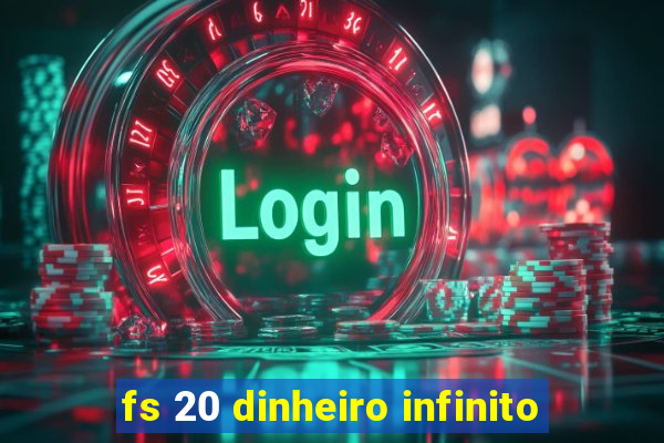 fs 20 dinheiro infinito