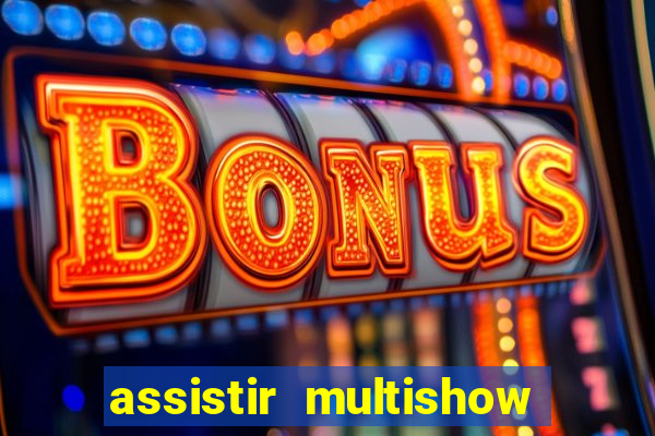 assistir multishow ao vivo grátis