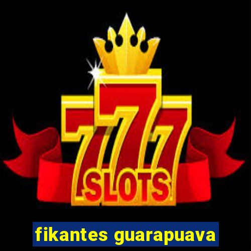 fikantes guarapuava