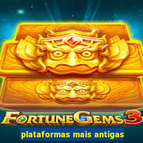 plataformas mais antigas