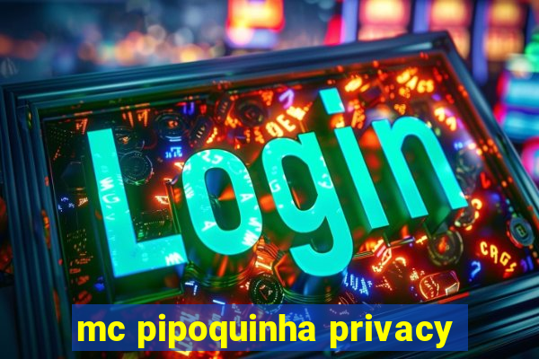 mc pipoquinha privacy