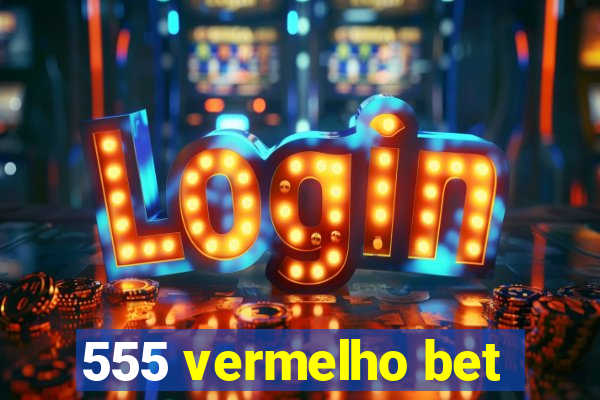 555 vermelho bet