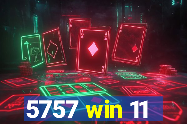 5757 win 11