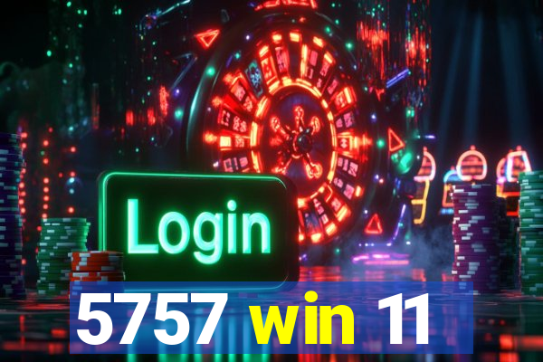 5757 win 11