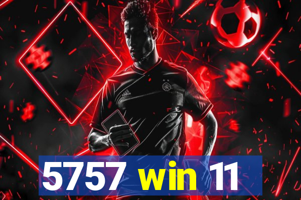 5757 win 11