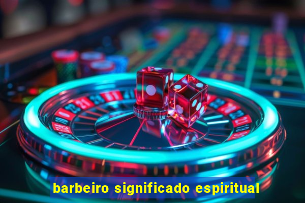barbeiro significado espiritual