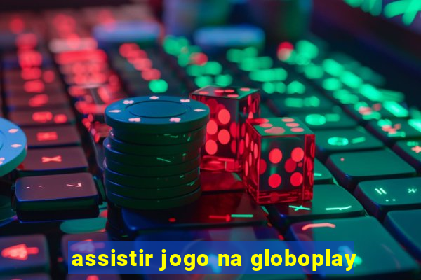 assistir jogo na globoplay