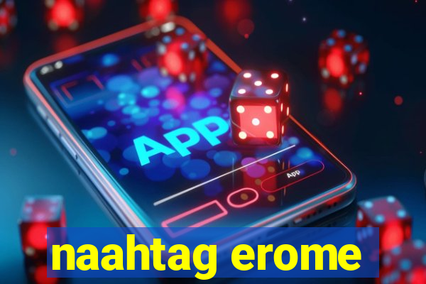 naahtag erome