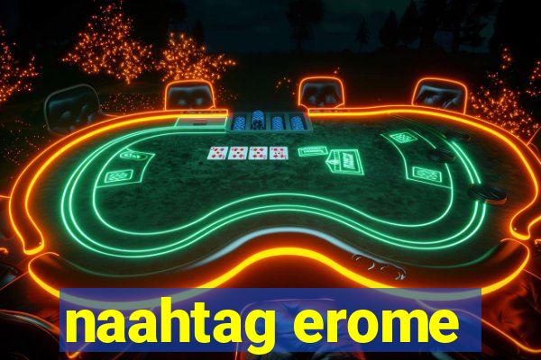 naahtag erome