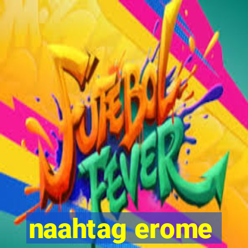 naahtag erome