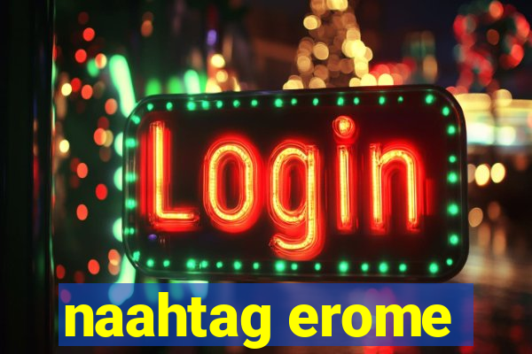 naahtag erome