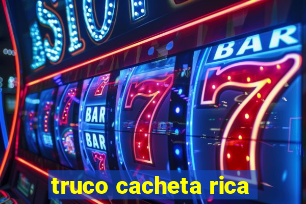 truco cacheta rica